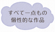 すべて一点もの個性的な作品